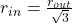 r_{in} = \frac{r_{out}}{\sqrt{3}}