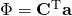 \Phi = \mathbf{C}^\mathrm{T} \mathbf{a}