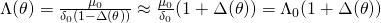 \Lambda(\theta) = \frac{\mu_0}{\delta_0(1 - \Delta(\theta))} \approx \frac{\mu_0}{\delta_0}(1 + \Delta(\theta)) = \Lambda_0 (1 + \Delta(\theta))