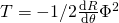 T = - 1/2 \frac{\mathrm{d}R}{\mathrm{d}\theta} \Phi^2