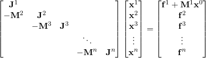 \begin{bmatrix} \mathbf{J}^1 & & & & \\ -\mathbf{M}^2 & \mathbf{J}^2 & & & \\ & -\mathbf{M}^3 & \mathbf{J}^3 & & \\ & & & \ddots & \\ & & & -\mathbf{M}^n & \mathbf{J}^n \end{bmatrix} \begin{bmatrix} \mathbf{x}^1 \\ \mathbf{x}^2 \\ \mathbf{x}^3 \\ \vdots \\ \mathbf{x}^n \end{bmatrix} = \begin{bmatrix} \mathbf{f}^1 + \mathbf{M}^1 \mathbf{x}^0 \\ \mathbf{f}^2 \\ \mathbf{f}^3 \\ \vdots \\ \mathbf{f}^n \end{bmatrix}