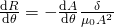 \frac{\mathrm{d}R}{\mathrm{d}\theta} = -\frac{\mathrm{d}A}{\mathrm{d}\theta}  \frac{\delta}{ \mu_0 A^2}