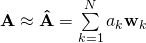 \mathbf{A} \approx \mathbf{\hat{A}} = \sum\limits_{k=1}^N a_k \mathbf{w}_k