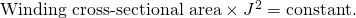 \text{Winding cross-sectional area} \times J^2 = \text{constant}.