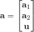 \mathbf{a} = \begin{bmatrix} \mathbf{a}_1 \\ \mathbf{a}_2 \\ \mathbf{u} \end{bmatrix}