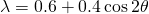 \lambda = 0.6 + 0.4 \cos 2\theta