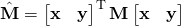 \hat{\mathbf{M}} = \begin{bmatrix} \mathbf{x} & \mathbf{y} \end{bmatrix}^\mathrm{T} \mathbf{M} \begin{bmatrix} \mathbf{x} & \mathbf{y} \end{bmatrix}