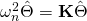 \omega_n^2 \hat{\Theta}= \mathbf{K} \hat{\Theta}