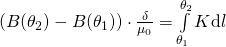 (B(\theta_2) - B(\theta_1)) \cdot \frac{\delta}{ \mu_0 } = \int\limits_{\theta_1}^{\theta_2} K \mathrm{d}l