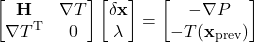 \[\begin{bmatrix}\mathbf{H} & \nabla T \\ \nabla T^\text{T} & 0 \end{bmatrix} \begin{bmatrix} \delta \mathbf{x} \\ \lambda \end{bmatrix} = \begin{bmatrix} - \nabla P \\ -T(\mathbf{x}_\text{prev}) \end{bmatrix}\]