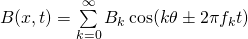 B(x,t) = \sum\limits_{k=0}^\infty B_k \cos(k \theta \pm 2\pi f_k t)