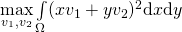 \max\limits_{v_1,v_2} \int\limits_{\Omega} (xv_1 +  yv_2)^2 \mathrm{d}x\mathrm{d}y