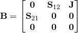 \mathbf{B} = \begin{bmatrix}{ \mathbf{0} & \mathbf{S}_{12} & \mathbf{J} \\ \mathbf{S}_{21} & \mathbf{0} & \mathbf{0}  \\ \mathbf{0} & \mathbf{0} & \mathbf{0}\end{bmatrix}