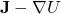 \mathbf{J}- \nabla U